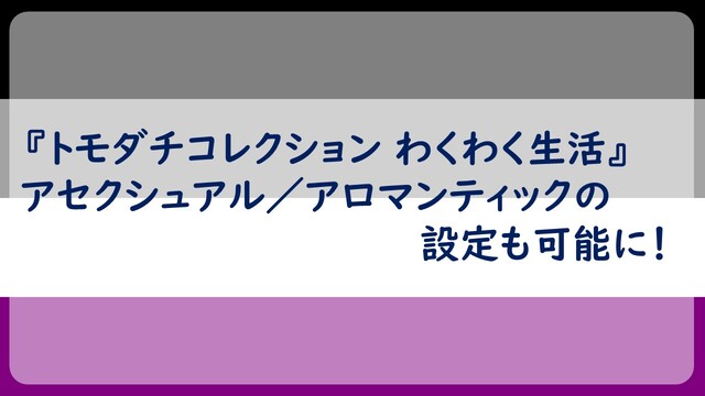 『トモダチコレクション わくわく生活』で、アセクシュアル・アロマンティックの設定が可能になる